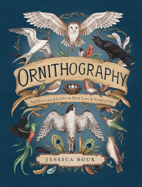 ORNITHOGRAPHY: AN ILLUSTRATED GUIDE TO BIRD LORE & SYMBOLISM - ROUX. JESSICA