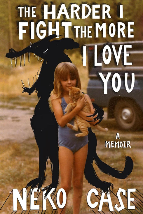 THE HARDER I FIGHT THE MORE I LOVE YOU: A MEMOIR - CASE. NEKO