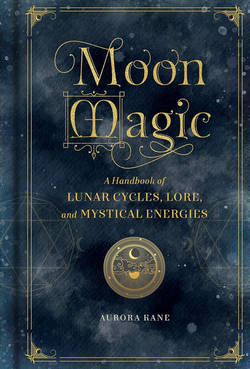 MOON MAGIC: A HANDBOOK OF LUNAR CYCLES, LORE, & MYSTICAL ENERGIES - KANE. AURORA