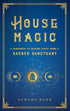 HOUSE MAGIC: A HANDBOOK OF MAKING EVERY HOME A SACRED - KANE. AURORA