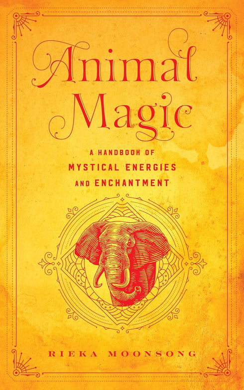 ANIMAL MAGIC: A HANDBOOK OF MYSTICAL ENERGIES AND ENCHANTMENTS - MOONSONG. RIEKA