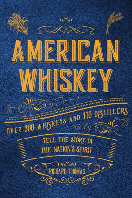 AMERICAN WHISKEY: OVER 300 WHISKEYS AND 30 DISTILLERS TELL THE STORY OF THE NATI