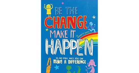 BE THE CHANGE, MAKE IT HAPPEN - RUSSELL. BERNADETTE CHILDRENS BOOKS