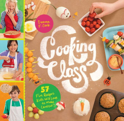 COOKING CLASS: 57 FUN RECIPES KIDS WILL LOVE TO MAKE (AND EAT!) - COOK. DEANNA F