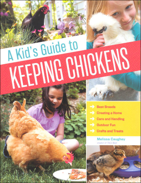 A KID'S GUIDE TO KEEPING CHICKENS: BEST BREEDS, CREATING A HOME, CARE AND HANDLI