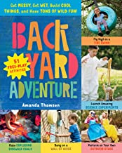 BACKYARD ADVENTURE: GET MESSY, GET WET, BUILD COOL THINGS, AND HAVE TONS OF WILD