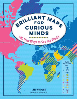 BRILLIANT MAPS FOR CURIOUS MINDS: 100 NEW WAYS TO SEE THE WORLD - WRIGHT, IAN