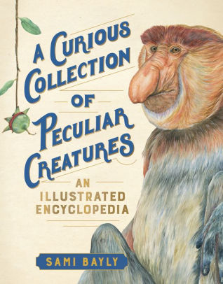 A CURIOUS COLLECTION OF PECULIAR CREATURES: AN ILLUSTRATED ENCYCLOPEDIA - BAYLY.