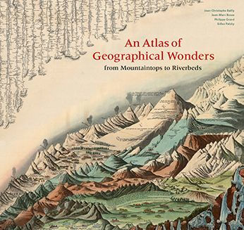 AN ATLAS OF GEOGRAPHICAL WONDERS: FROM MOUNTAINTOPS TO RIVERBEDS - PALSKY, GILL