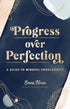 PROGRESS OVER PERFECTION: A GUIDE TO MINDFUL PRODUCTIVITY - NORRIS. EMMA