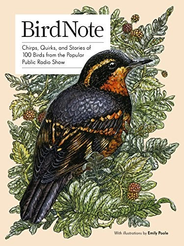 BIRDNOTE: CHIRPS, QUIRKS, AND STORIES OF 100 BIRDS FROM THE POPULAR PUBLIC RADIO