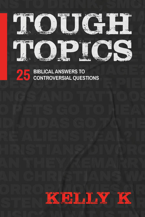 TOUGH TOPICS: 25 BIBLICAL ANSWERS TO CONTROVERSIAL QUESTIONS - K. KELLY
