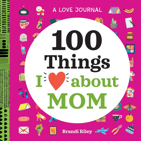 A LOVE JOURNAL: 100 THINGS I LOVE ABOUT MOM - RILEY. BRANDI