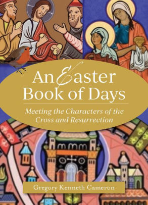 AN EASTER BOOK OF DAYS: MEETING THE CHARACTERS OF THE CROSS AND RESURRECTION - C