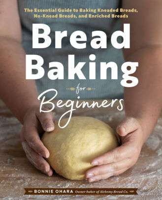 BREAD BAKING FOR BEGINNERS: THE ESSENTIAL GUIDE TO BAKING KNEADED BREADS, NO-KNE
