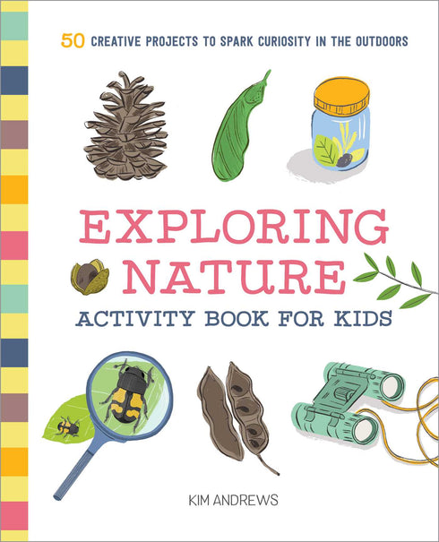 EXPLORING NATURE ACTIVITY BOOK FOR KIDS: 50 CREATIVE PROJECTS TO SPARK CURIOSITY