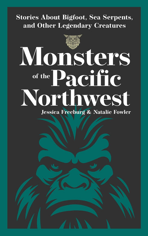 MONSTERS OF THE PACIFIC NORTHWEST - FREEBURG. JESSICA; FOWLER. NATALIE