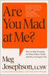 ARE YOU MAD AT ME? HOW TO STOP FOCUSING ON WHAT OTHERS THINK - JOSEPHSON. MEG