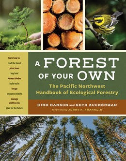 A FOREST OF YOUR OWN: THE PNW HANDBOOK ECOLOGICAL FORESTRY - HANSON. KIRK; ZUCKE
