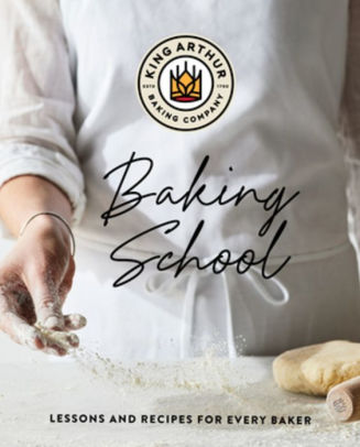 THE KING ARTHUR BAKING SCHOOL: LESSONS AND RECIPES FOR EVERY BAKER - KING ARTHUR