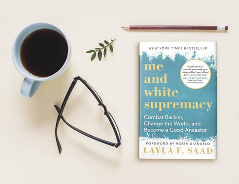 ME AND WHITE SUPREMACY: COMBAT RACISM, CHANGE THE WORLD... - SAAD. LAYLA F.
