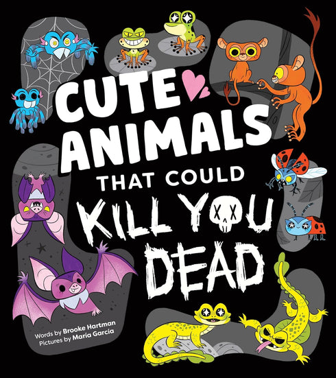 CUTE ANIMALS THAT COULD KILL YOU DEAD - HARTMAN. BROOKE; GARCIA. MARIA