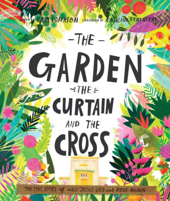 THE GARDEN, THE CURTAIN AND THE CROSS: THE TRUE STORY OF WHY JESUS DIED AND ROSE