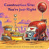 CONSTRUCTION SITE: YOU'RE JUST RIGHT: A VALENTINE LIFT-THE-FLAP BOOK - FORD. AG