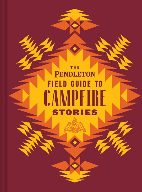 THE PENDLETON FIELD GUIDE TO CAMPFIRE STORIES - PENDLETON WOOLEN MILLS