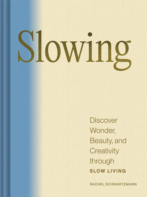 SLOWING: DISCOVER WONDER, BEAUTY, & CREATIVITY THROUGH SLOW LIVING - SCHWARTZMAN