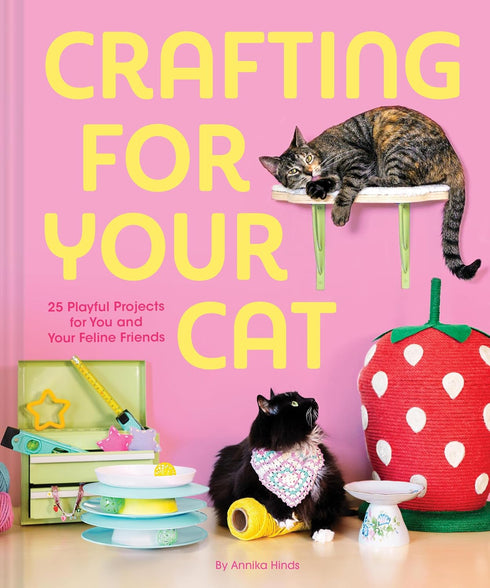 Crafting For Your Cat: 25 Playful Projects For You & Your Feline by Hinds. Annik