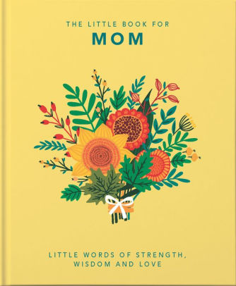 THE LITTLE BOOK OF MOM: LITTLE WORDS OF STRENGTH, WISDOM AND LOVE - HIPPO! ORANG