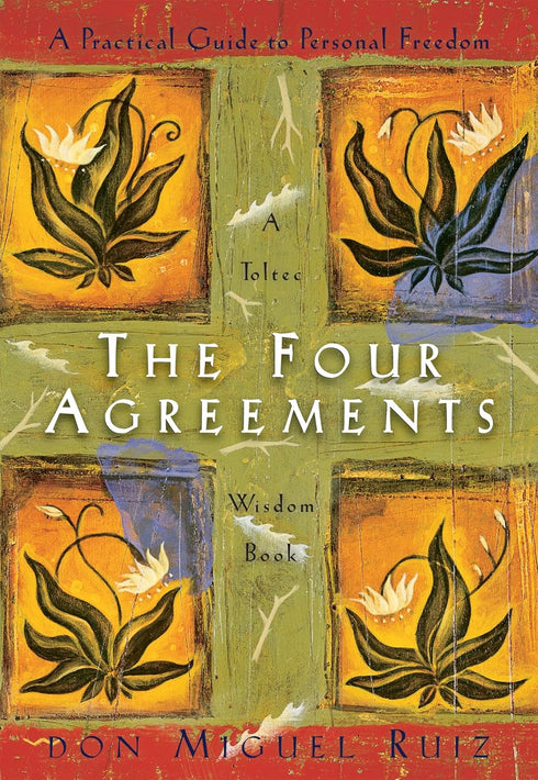 THE FOUR AGREEMENTS: A PRACTICAL GUIDE TO PERSONAL FREEDOM - RUIZ. DON MIGUEL ;