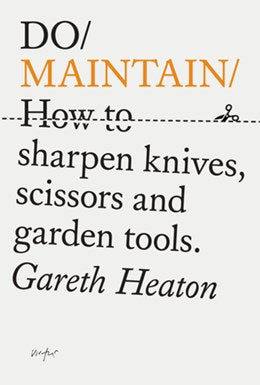 DO MAINTAIN: HOW TO SHARPEN KNIVES, SCISSORS, AND GARDEN TOOLS - HEATON. GARETH