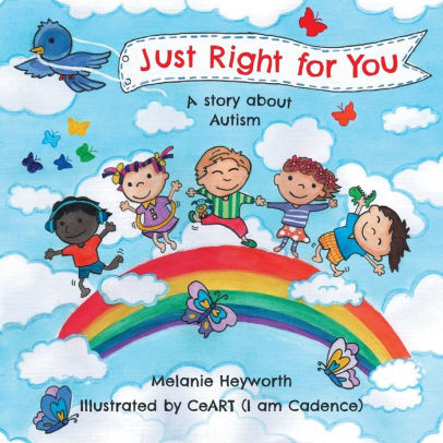 JUST RIGHT FOR YOU: A STORY ABOUT AUTISM - HEYWORTH. MELANIE ; CEART