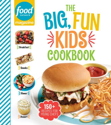 FOOD NETWORK MAGAZINE THE BIG, FUN KIDS COOKBOOK: 150+ RECIPES FOR YOUNG CHEFS -