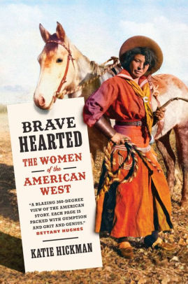 BRAVE HEARTED: THE WOMEN OF THE AMERICAN WEST - HICKMAN, KATIE