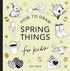 SPRING THINGS: HOW TO DRAW BOOKS FOR KIDS - KOCH. ALLI