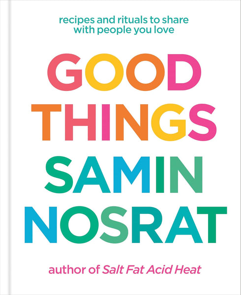 GOOD THINGS: RECIPES AND RITUALS TO SHARE WITH PEOPLE YOU LOVE - NOSRAT. SAMIN