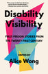 DISABILITY VISIBILITY: FIRST-PERSON STORIES FROM THE 21ST CENTURY - WONG. ALIC