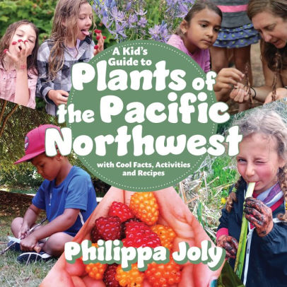 A KID'S GUIDE TO PLANTS OF THE PACIFIC NORTHWEST: WITH COOL FACTS, ACTIVITIES AN