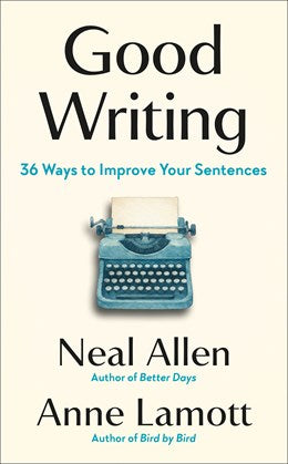 Good Writing: 36 Ways To Improve Your Sentences by Allen. Neal; Lamott. Anne
