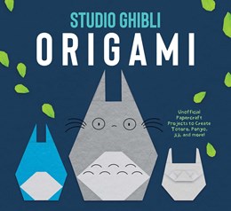 STUDIO GHIBLI ORIGAMI: UNOFFICIAL PAPERCRAFT PROJECTS TO CREATE - INSIGHT ED.