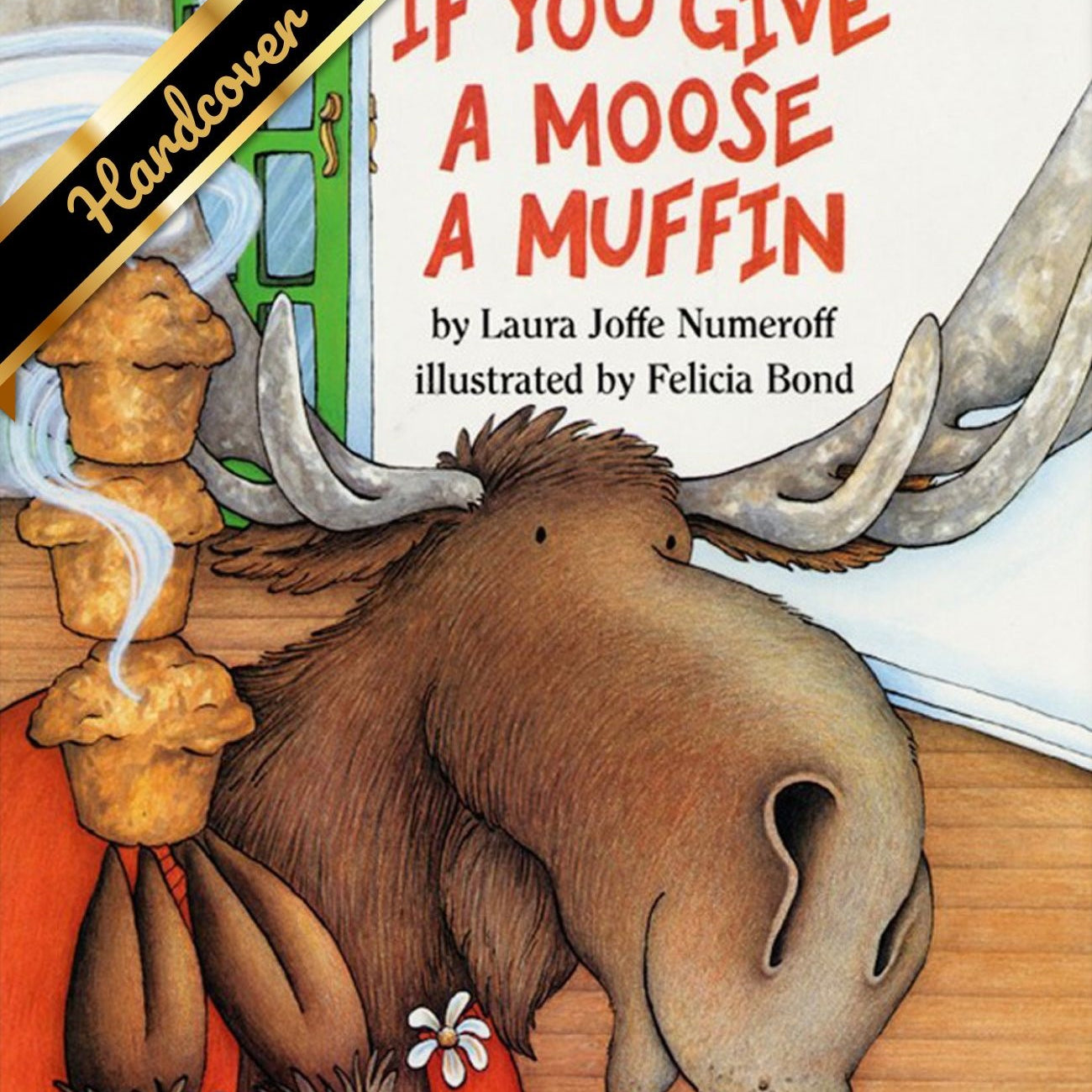 If You Give A Moose A Muffin by Numeroff. Laura Joffe ; Bond. Felicia 9780060244057