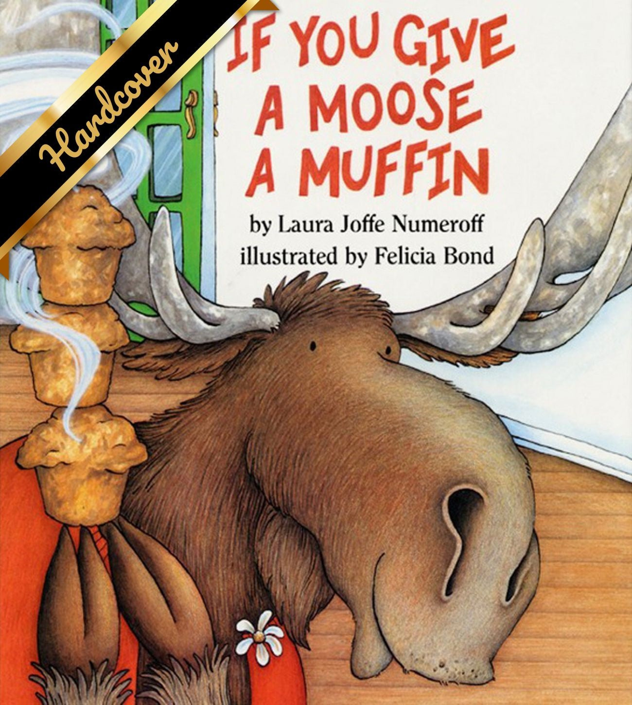 If You Give A Moose A Muffin by Numeroff. Laura Joffe ; Bond. Felicia 9780060244057