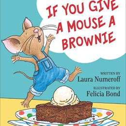 If You Give A Mouse A Brownie by Numeroff. Laura; Bond. Felicia 9780060275716
