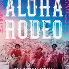 Aloha Rodeo: Three Hawaiian Cowboys, The World's Greatest Rodeo, And A Hidden Hi 9780062836014_5bd5bdcb-48d1-4340-9075-65dbe319c96d