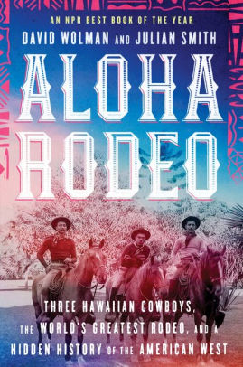 Aloha Rodeo: Three Hawaiian Cowboys, The World's Greatest Rodeo, And A Hidden Hi 9780062836014_5bd5bdcb-48d1-4340-9075-65dbe319c96d