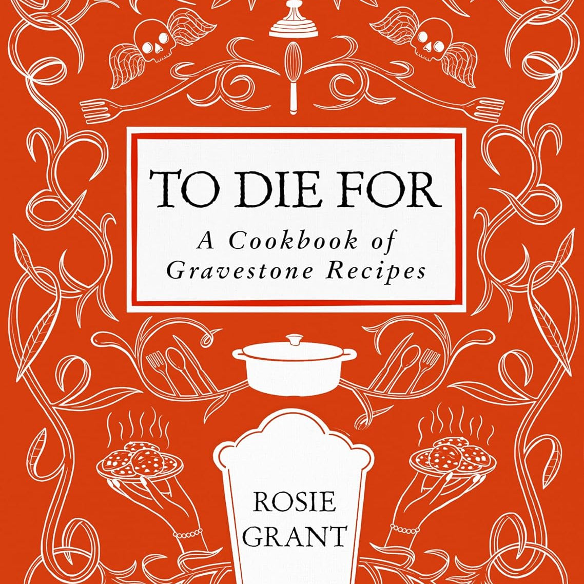 To Die For: A Cookbook Of Gravestone Recipes by Grant. Rosie 9780063424401