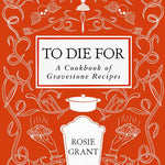 To Die For: A Cookbook Of Gravestone Recipes by Grant. Rosie 9780063424401